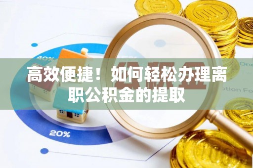 鄢陵高效便捷！如何轻松办理离职公积金的提取