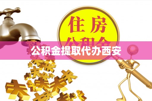鄢陵公积金提取代办西安
