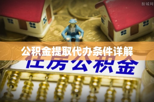 鄢陵公积金提取代办条件详解