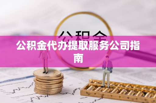 鄢陵公积金代办提取服务公司指南