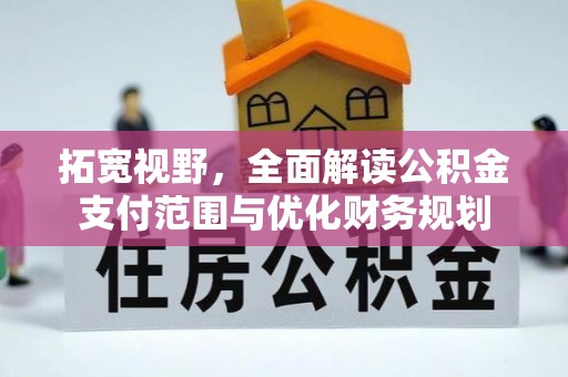 鄢陵拓宽视野，全面解读公积金支付范围与优化财务规划