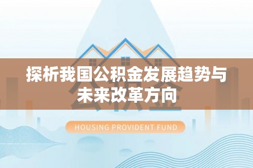 鄢陵探析我国公积金发展趋势与未来改革方向