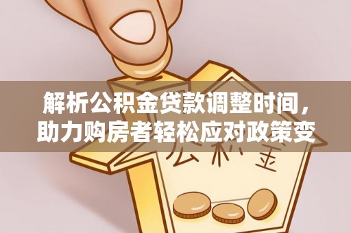 鄢陵解析公积金贷款调整时间，助力购房者轻松应对政策变化