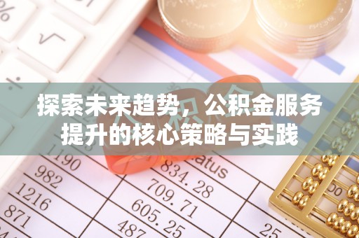 鄢陵探索未来趋势，公积金服务提升的核心策略与实践