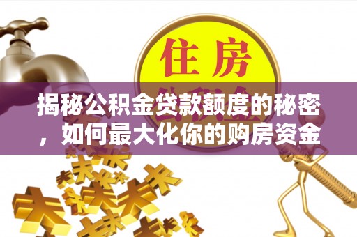 鄢陵揭秘公积金贷款额度的秘密，如何最大化你的购房资金