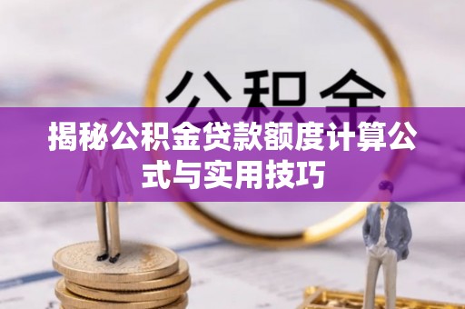 鄢陵揭秘公积金贷款额度计算公式与实用技巧