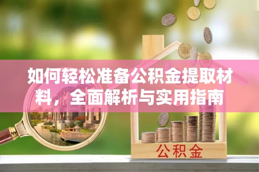 鄢陵如何轻松准备公积金提取材料，全面解析与实用指南