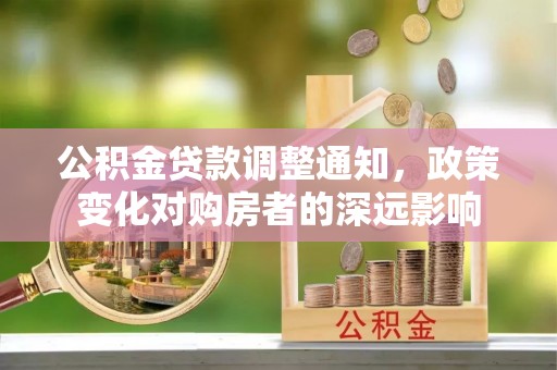 鄢陵公积金贷款调整通知，政策变化对购房者的深远影响