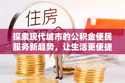 鄢陵探索现代城市的公积金便民服务新趋势，让生活更便捷
