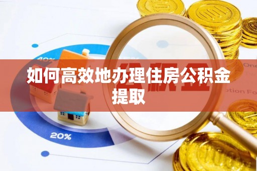 鄢陵如何高效地办理住房公积金提取