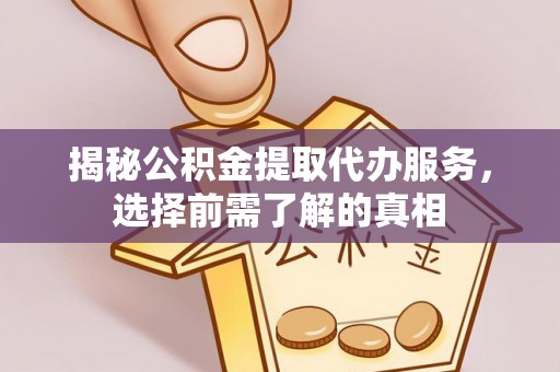 鄢陵揭秘公积金提取代办服务，选择前需了解的真相