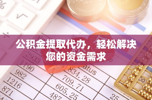 鄢陵公积金提取代办，轻松解决您的资金需求