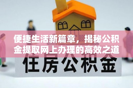 鄢陵便捷生活新篇章，揭秘公积金提取网上办理的高效之道
