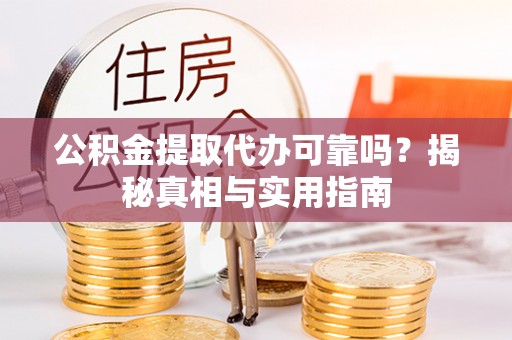 鄢陵公积金提取代办可靠吗？揭秘真相与实用指南