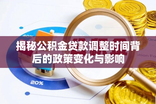 鄢陵揭秘公积金贷款调整时间背后的政策变化与影响