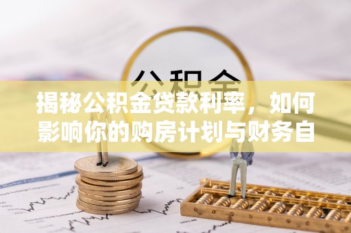 鄢陵揭秘公积金贷款利率，如何影响你的购房计划与财务自由