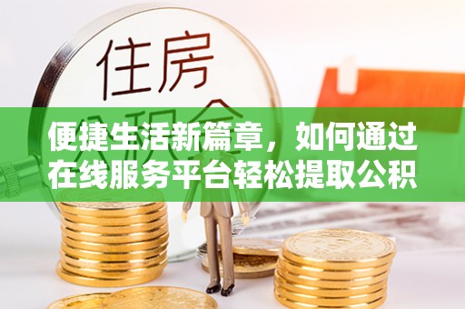 鄢陵便捷生活新篇章，如何通过在线服务平台轻松提取公积金