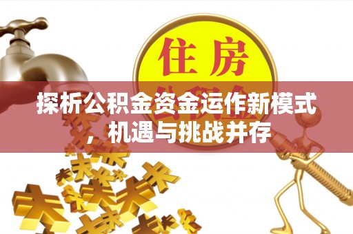 鄢陵探析公积金资金运作新模式，机遇与挑战并存