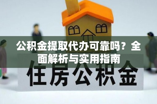 鄢陵公积金提取代办可靠吗？全面解析与实用指南