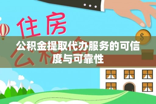 鄢陵公积金提取代办服务的可信度与可靠性