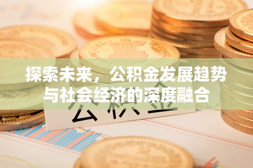 鄢陵探索未来，公积金发展趋势与社会经济的深度融合