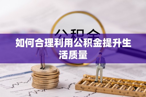 鄢陵如何合理利用公积金提升生活质量