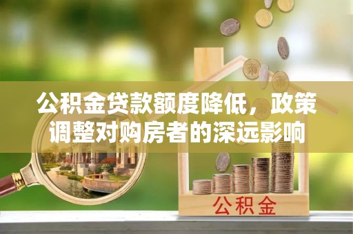 鄢陵公积金贷款额度降低，政策调整对购房者的深远影响