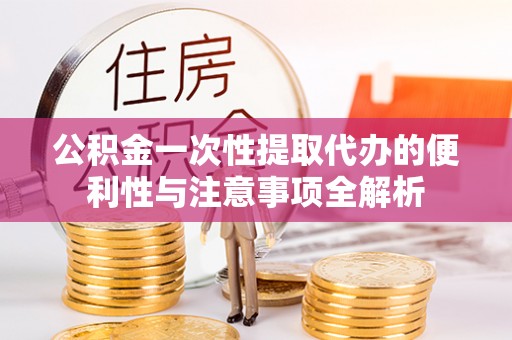 鄢陵公积金一次性提取代办的便利性与注意事项全解析