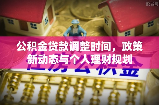 鄢陵公积金贷款调整时间，政策新动态与个人理财规划