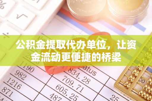 鄢陵公积金提取代办单位，让资金流动更便捷的桥梁