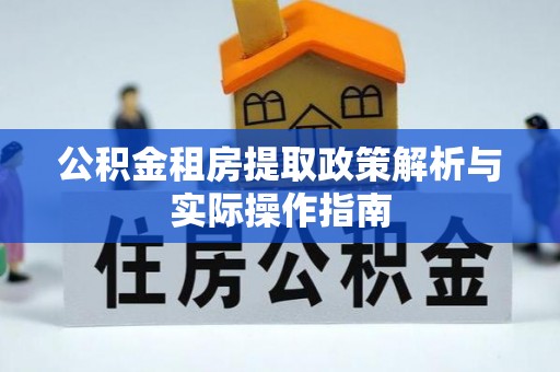 鄢陵公积金租房提取政策解析与实际操作指南