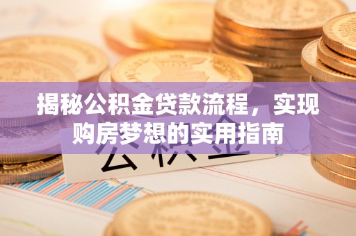 鄢陵揭秘公积金贷款流程，实现购房梦想的实用指南