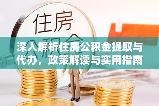 鄢陵深入解析住房公积金提取与代办，政策解读与实用指南