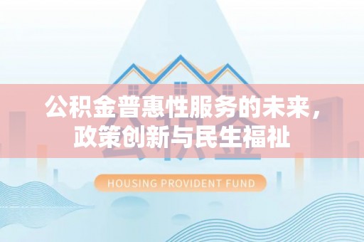 鄢陵公积金普惠性服务的未来，政策创新与民生福祉